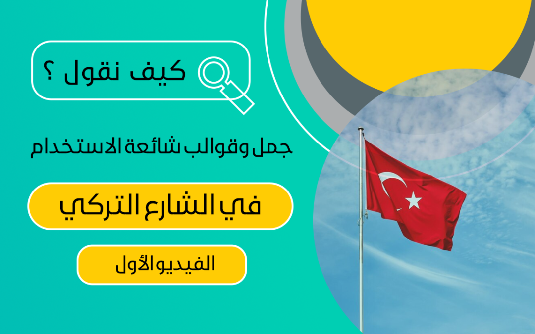 باللغة التركية كيف نقول؟ جمل وعبارات وقوالب جاهزة شائعة الاستخدام في الشارع التركي